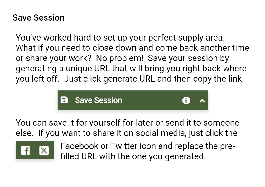 Save Session. You've worked hard to set up your perfect supply area. What if you need to close down and come back another time or share your work? No problem! Save your session by generating a unique URL that will bring you right back where you left off. Just click generate URL and then copy the link. You can save it for yourself for later or send it to someone else. If you want to share it on social media, just click the Facebook or Twitter icon and replace the prefilled URL with the one you generated.